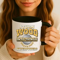 I Turn Woodworking Into Things What Is Your Superpower Mug