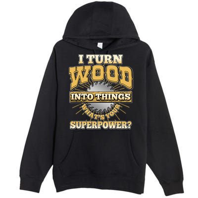I Turn Woodworking Into Things What Is Your Superpower Premium Pullover Hoodie