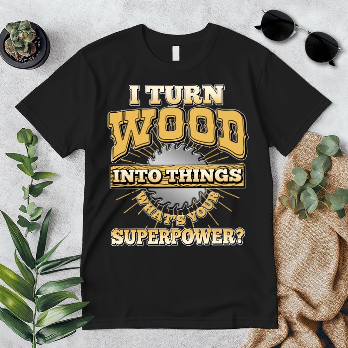 I Turn Woodworking Into Things What Is Your Superpower Premium T-Shirt