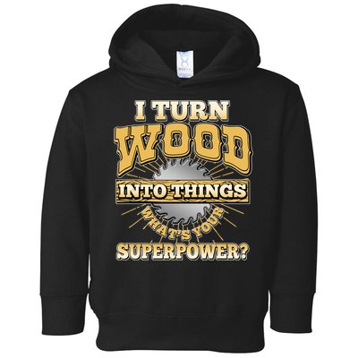 I Turn Woodworking Into Things What Is Your Superpower Toddler Hoodie