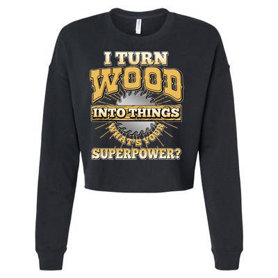 I Turn Woodworking Into Things What Is Your Superpower Cropped Pullover Crew