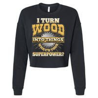 I Turn Woodworking Into Things What Is Your Superpower Cropped Pullover Crew