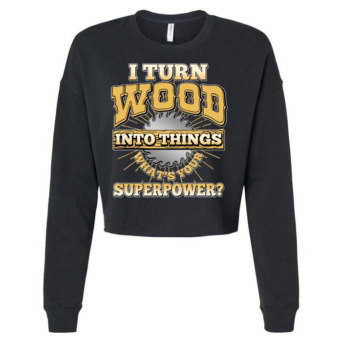 I Turn Woodworking Into Things What Is Your Superpower Cropped Pullover Crew