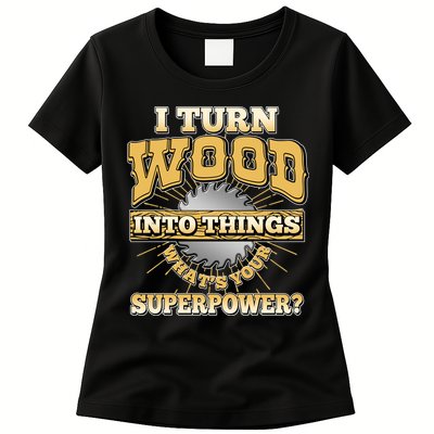 I Turn Woodworking Into Things What Is Your Superpower Womens T-Shirt