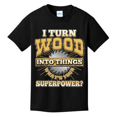 I Turn Woodworking Into Things What Is Your Superpower Kids T-Shirt