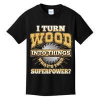 I Turn Woodworking Into Things What Is Your Superpower Kids T-Shirt