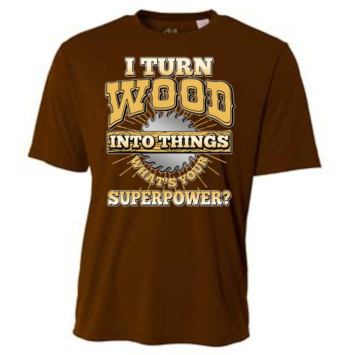 I Turn Woodworking Into Things What Is Your Superpower Cooling Performance Crew T-Shirt