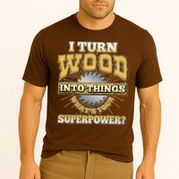 I Turn Woodworking Into Things What Is Your Superpower Performance Shirt