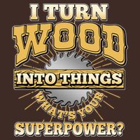 I Turn Woodworking Into Things What Is Your Superpower Performance Shirt
