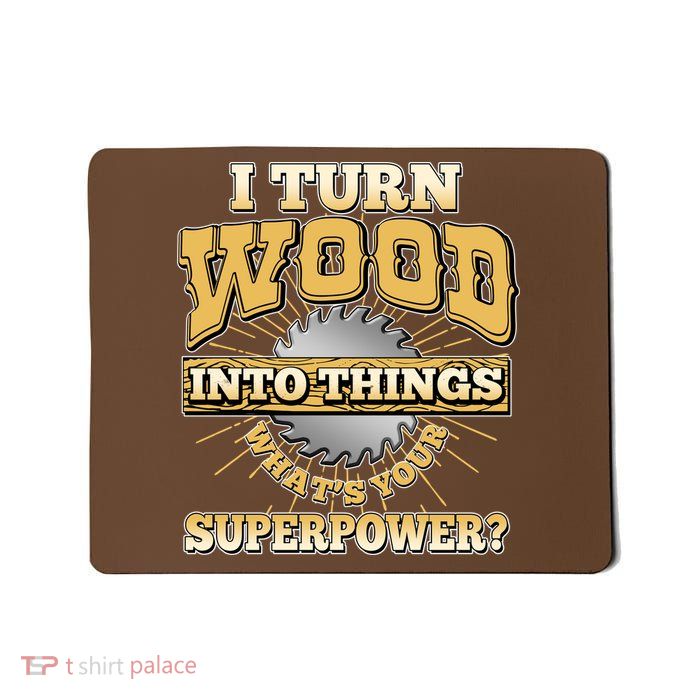 I Turn Woodworking Into Things What Is Your Superpower Mousepad