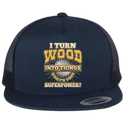 I Turn Woodworking Into Things What Is Your Superpower Flat Bill Trucker Hat