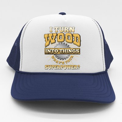 I Turn Woodworking Into Things What Is Your Superpower Trucker Hat