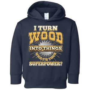 I Turn Woodworking Into Things What Is Your Superpower Toddler Hoodie