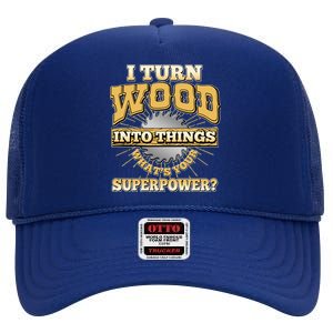 I Turn Woodworking Into Things What Is Your Superpower High Crown Mesh Back Trucker Hat