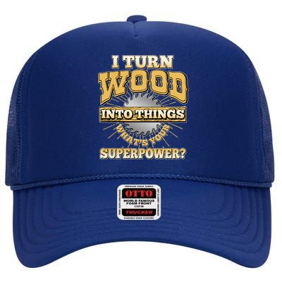 I Turn Woodworking Into Things What Is Your Superpower High Crown Mesh Back Trucker Hat