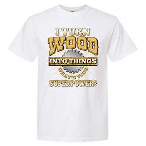 I Turn Woodworking Into Things What Is Your Superpower Garment-Dyed Heavyweight T-Shirt