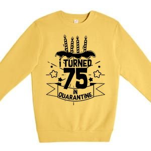 I Turned 75 In Quarantine Birthday Premium Crewneck Sweatshirt