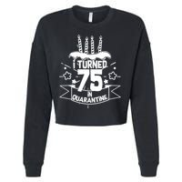 I Turned 75 In Quarantine Birthday Cropped Pullover Crew