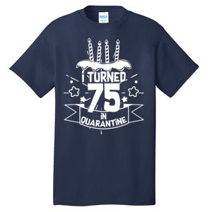 I Turned 75 In Quarantine Birthday Tall T-Shirt