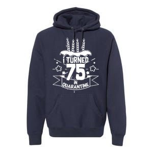 I Turned 75 In Quarantine Birthday Premium Hoodie