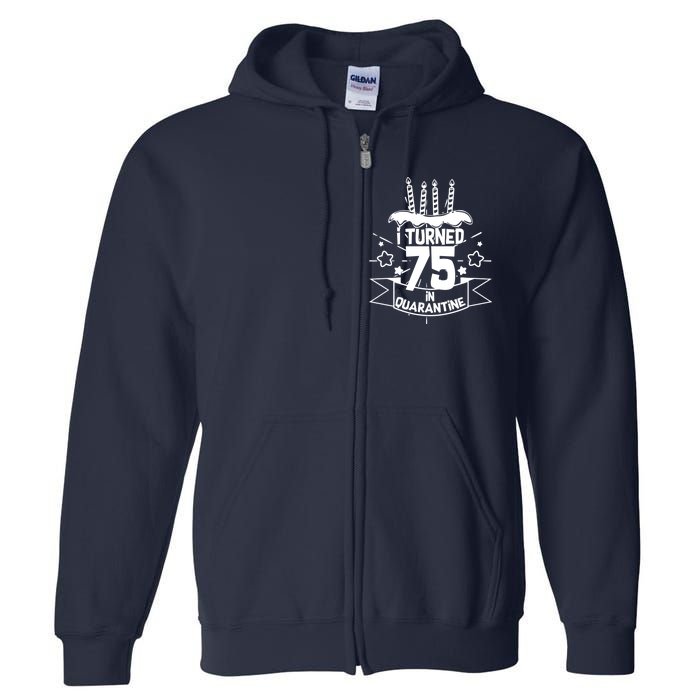 I Turned 75 In Quarantine Birthday Full Zip Hoodie