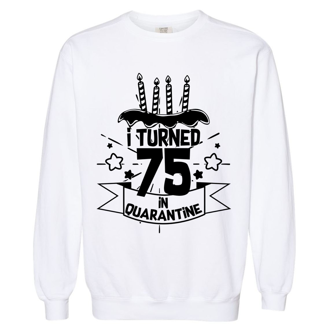 I Turned 75 In Quarantine Birthday Garment-Dyed Sweatshirt
