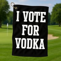 I Vote For Vodka Golf Towel