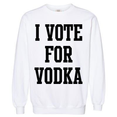 I Vote For Vodka Garment-Dyed Sweatshirt