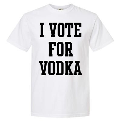 I Vote For Vodka Garment-Dyed Heavyweight T-Shirt