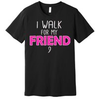 I Walk For My Friend Breast Cancer Premium T-Shirt