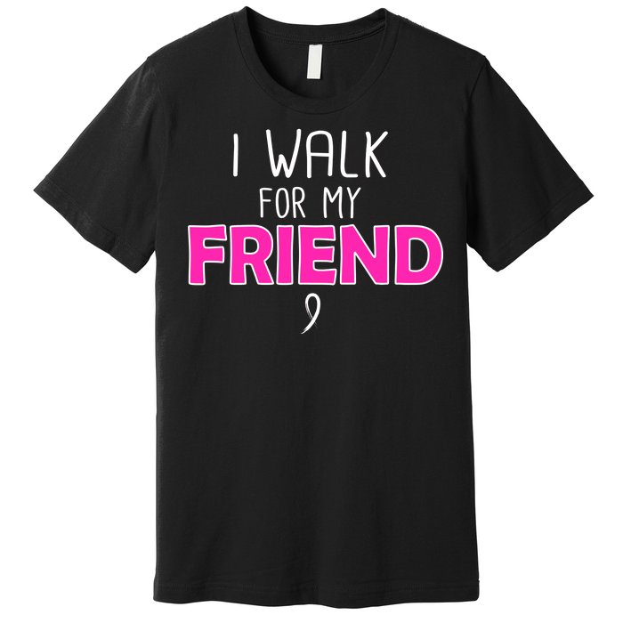 I Walk For My Friend Breast Cancer Premium T-Shirt