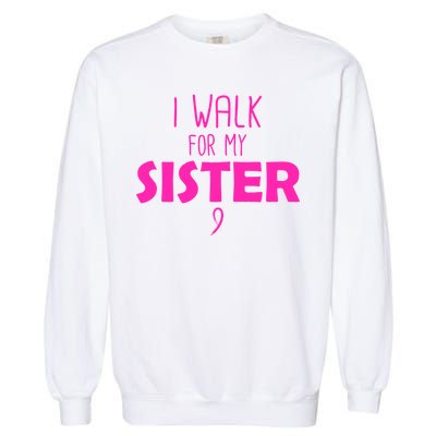 I Walk For My Sister Breast Cancer Garment-Dyed Sweatshirt