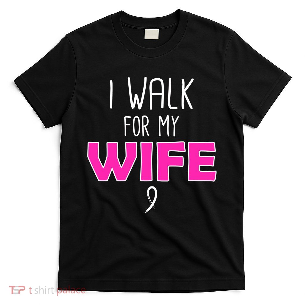 I Walk For My Wife Breast Cancer T-Shirt