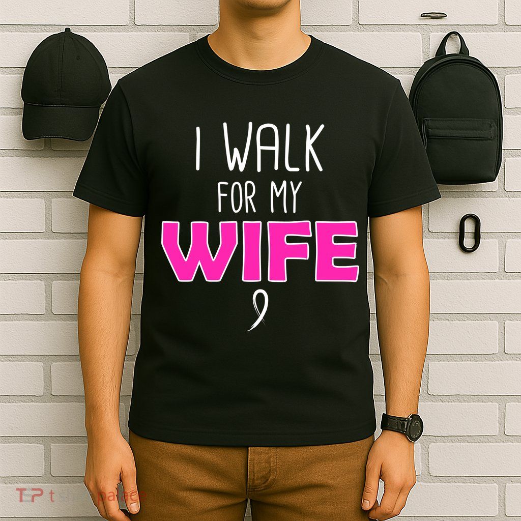 I Walk For My Wife Breast Cancer T-Shirt