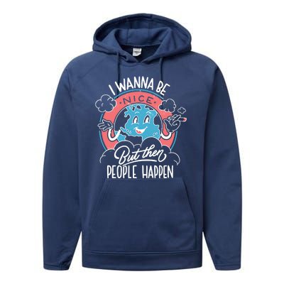 I Wanna Be Nice But Then People Happen Performance Fleece Hoodie