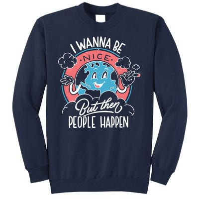 I Wanna Be Nice But Then People Happen Tall Sweatshirt