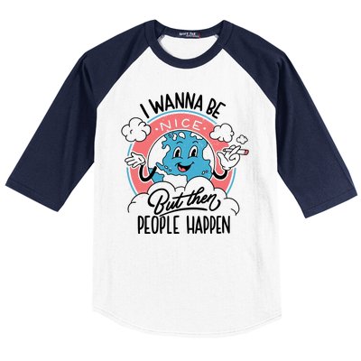 I Wanna Be Nice But Then People Happen Baseball Sleeve Shirt