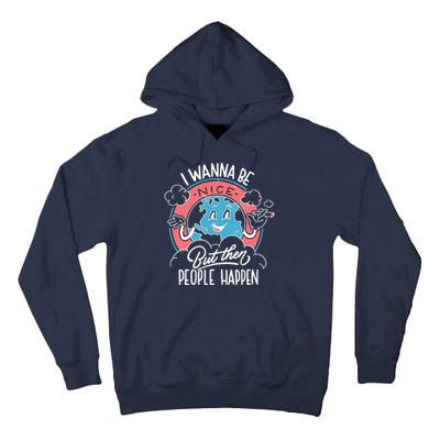 I Wanna Be Nice But Then People Happen Tall Hoodie