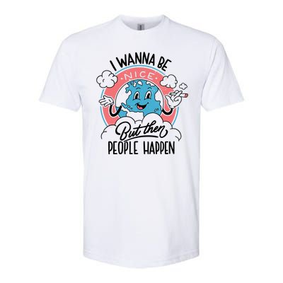 I Wanna Be Nice But Then People Happen Softstyle CVC T-Shirt