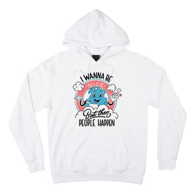 I Wanna Be Nice But Then People Happen Hoodie