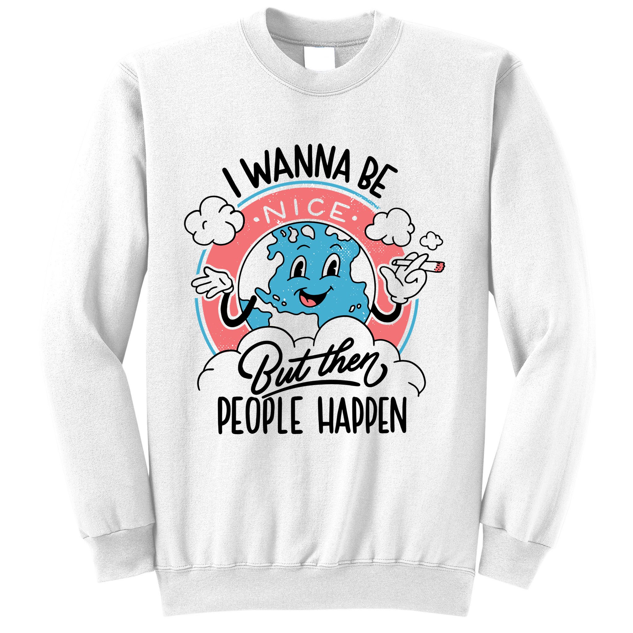 I Wanna Be Nice But Then People Happen Sweatshirt