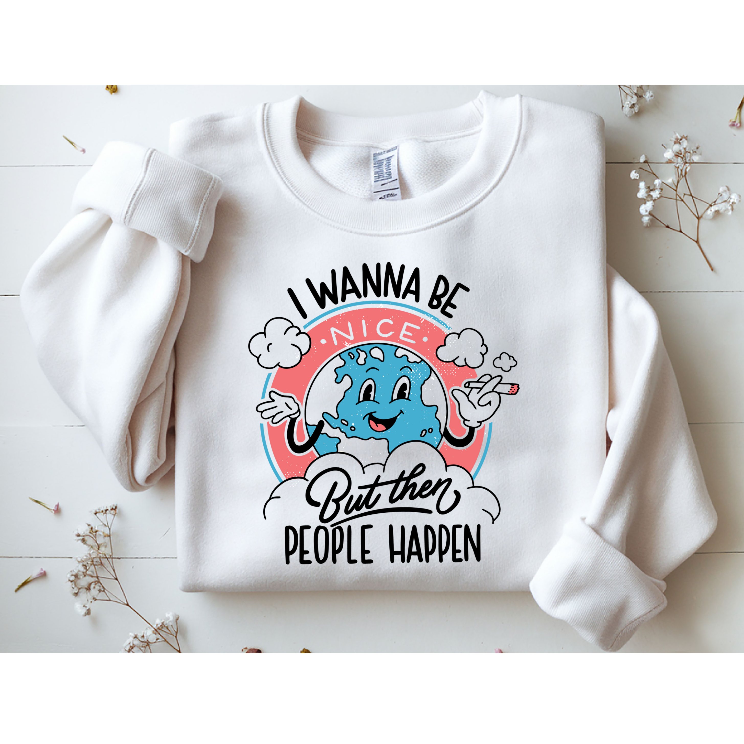 I Wanna Be Nice But Then People Happen Sweatshirt
