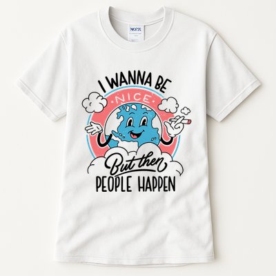 I Wanna Be Nice But Then People Happen Tall T-Shirt
