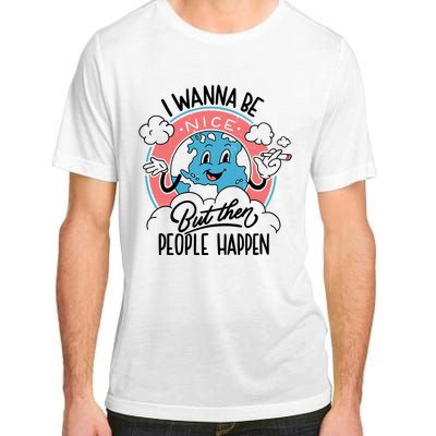 I Wanna Be Nice But Then People Happen Adult ChromaSoft Performance T-Shirt