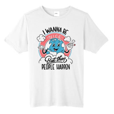 I Wanna Be Nice But Then People Happen Tall Fusion ChromaSoft Performance T-Shirt