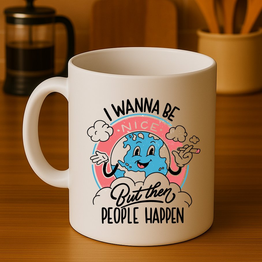 I Wanna Be Nice But Then People Happen Mug
