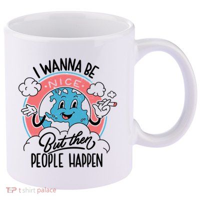 I Wanna Be Nice But Then People Happen 11oz C Handle Ceramic Mug
