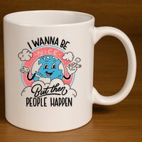 I Wanna Be Nice But Then People Happen 11oz C Handle Ceramic Mug
