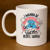 I Wanna Be Nice But Then People Happen 11oz C Handle Ceramic Mug