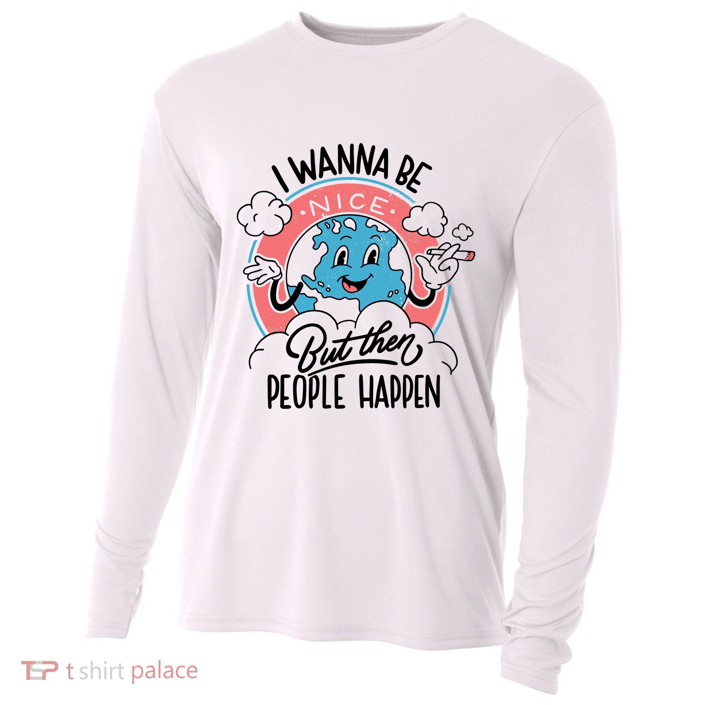 I Wanna Be Nice But Then People Happen Cooling Performance Long Sleeve Crew